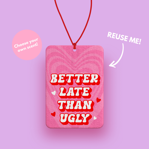 Better late than Ugly - Pink car air freshener - cute car air fresheners