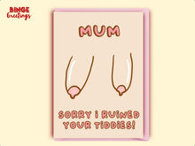 Load image into Gallery viewer, Rude mothers day card - Rude card for mum - Mum Sorry card - Sorry mum card - Sorry I ruined your Tiddies! - Mothers Day Card From Child