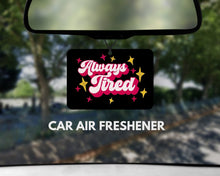 Load image into Gallery viewer, Always Tired Black - Cute Car Air freshener - Cute Car Gifts - Girly Car gifts - Car Décor - Girly Car air freshener